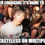 Sudden Clarity Clarence | BUDWEISER CHANGING IT'S NAME TO 'AMERICA'; IS NOW TASTELESS ON MULTIPLE LEVELS | image tagged in sudden clarity clarence | made w/ Imgflip meme maker
