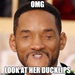 Will Smith Tiny Face | OMG; LOOK AT HER DUCKLIPS | image tagged in will smith tiny face | made w/ Imgflip meme maker