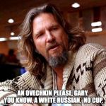 at the bar | AN OVECHKIN PLEASE, GARY.  YOU KNOW, A WHITE RUSSIAN,  NO CUP. | image tagged in at the bar | made w/ Imgflip meme maker