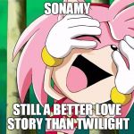 Better love story than Twilight | SONAMY; STILL A BETTER LOVE STORY THAN TWILIGHT | image tagged in laughing amy,sonic,amy,videogames,love story,twilight | made w/ Imgflip meme maker