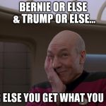 In the long run, you better rethink your thinking and maybe change what you thunk. | BERNIE OR ELSE & TRUMP OR ELSE... ..OR ELSE YOU GET WHAT YOU GET | image tagged in stupid joke picard | made w/ Imgflip meme maker