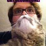 Surprised CatMan | WHEN YOU AND YOUR CAT BECOME ONE! | image tagged in memes,surprised catman | made w/ Imgflip meme maker