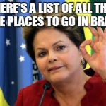 Brazil Fucked | HERE'S A LIST OF ALL THE SAFE PLACES TO GO IN BRAZIL: | image tagged in brazil fucked | made w/ Imgflip meme maker