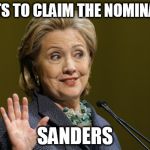 Hillary Clinton Problems | WANTS TO CLAIM THE NOMINATION; SANDERS | image tagged in hillary clinton problems | made w/ Imgflip meme maker