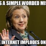 Hillary Problems | MAKES A SIMPLE WORDED MISTAKE; WHOLE INTERNET IMPLODES ON ITSELF | image tagged in hillary problems | made w/ Imgflip meme maker