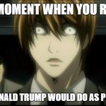 UH OH | THAT MOMENT WHEN YOU REALIZE; WHAT DONALD TRUMP WOULD DO AS PRESIDENT | image tagged in uh oh | made w/ Imgflip meme maker