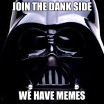 darth vader | JOIN THE DANK SIDE; WE HAVE MEMES | image tagged in darth vader | made w/ Imgflip meme maker
