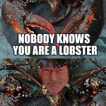 Internet Dating PSA | ON THE INTERNET; NOBODY KNOWS YOU ARE A LOBSTER; NOBODY | image tagged in lobster madness,drugs,psa,picard wtf,see what i did there | made w/ Imgflip meme maker