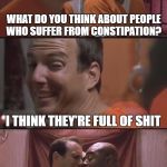 Bad Pun Prison | WHAT DO YOU THINK ABOUT PEOPLE WHO SUFFER FROM CONSTIPATION? I THINK THEY'RE FULL OF SHIT | image tagged in bad pun prison | made w/ Imgflip meme maker