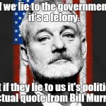 Bill Murray | If we lie to the government it's a felony. But if they lie to us it's politics.
 Actual quote from Bill Murray | image tagged in bill murray | made w/ Imgflip meme maker