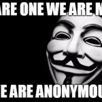 anonymous | WE ARE ONE WE ARE MANY; WE ARE ANONYMOUS | image tagged in anonymous | made w/ Imgflip meme maker