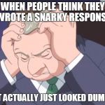 Facepalm | WHEN PEOPLE THINK THEY WROTE A SNARKY RESPONSE; BUT ACTUALLY JUST LOOKED DUMBER | image tagged in presidential facepalm - sonic x,facepalm,emotions,frustration,laugh,snarky | made w/ Imgflip meme maker