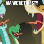 MLP Snakes | MA WE'RE THIRSTY | image tagged in mlp snakes | made w/ Imgflip meme maker