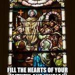 Holy Spirit | COME HOLY SPIRIT; FILL THE HEARTS OF YOUR FAITHFUL AND KINDLE IN THEM THE FIRE OF YOUR LOVE | image tagged in holy spirit | made w/ Imgflip meme maker