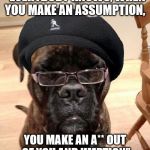 The Long Kiss Goodnight | "EVERYBODY KNOWS, WHEN YOU MAKE AN ASSUMPTION, YOU MAKE AN A** OUT OF YOU AND UMPTION" | image tagged in samuel l dogson | made w/ Imgflip meme maker