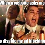 13vnhy.jpg  | When a website asks me; to disable my ad blocking. | image tagged in 13vnhyjpg | made w/ Imgflip meme maker