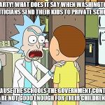 Public School isn't for Smart People | MARTY! WHAT DOES IT SAY WHEN WASHINGTON POLITICIANS SEND THEIR KIDS TO PRIVATE SCHOOLS; BECAUSE THE SCHOOLS THE GOVERNMENT CONTROL ARE NOT GOOD ENOUGH FOR THEIR CHILDREN? | image tagged in public school isn't for smart people | made w/ Imgflip meme maker