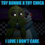 Toy Bonnie x Toy Chica | TOY BONNIE X TOY CHICA; I LOVE I DON'T CARE | image tagged in toy bonnie x toy chica | made w/ Imgflip meme maker