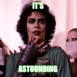 Rocky Horror  | IT'S; ASTOUNDING | image tagged in rocky horror | made w/ Imgflip meme maker