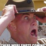 Marine Drill Sergeant  | IT WAS LIKE 'NAM! THERE WERE SHOTS COMING IN FROM ALL DIRECTIONS! | image tagged in marine drill sergeant | made w/ Imgflip meme maker