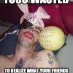 drunkee 2 | TOOO WASTED; TO REALIZE WHAT YOUR FRIENDS DID TO YOU AND THAT PICKLE! | image tagged in drunkee 2 | made w/ Imgflip meme maker