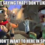 Jak and Daxter lols | I'M NOT SAYING THAT I DON'T LIKE YOU, I JUST DON'T WANT TO HERE IN SPARGUS. | image tagged in jak and daxter lols | made w/ Imgflip meme maker