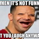 Jayden | WHEN IT'S NOT FUNNY; BUT YOU LAUGH ANYWAYS | image tagged in jayden | made w/ Imgflip meme maker