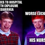 Thanks to a1508a for the template | BLB GOES TO HOSPITAL WITH EXPLOSIVE DIARRHEA; WORSE LUCK RYAN; HIS NURSE | image tagged in worse luck ryan | made w/ Imgflip meme maker