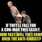Con Man | IF THEY'LL FALL FOR A CON-MAN THIS EASILY, HOW FAST WILL THEY FAWN OVER THE ANTI-CHRIST? | image tagged in con man | made w/ Imgflip meme maker