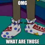 what are those | OMG; WHAT ARE THOSE | image tagged in what are those | made w/ Imgflip meme maker