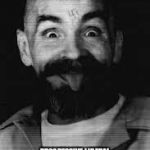 Charles Manson | ANY SANE PERSON WOULD CALL THIS CONVICTED FELON A SOCIOPATH THAT WARPED THE MINDS OF THE GULLIBLE; PROGRESSIVE LIBERAL DEMOCRATS CALL HIM A PRESIDENTIAL CANDIDATE IN 2020 | image tagged in charles manson | made w/ Imgflip meme maker
