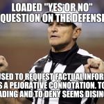Are you just trying to get laid? | LOADED "YES OR NO" QUESTION ON THE DEFENSE; IDIOM USED TO REQUEST FACTUAL INFORMATION CARRIES A PEJORATIVE CONNOTATION. TO AFFIRM IS MISLEADING AND TO DENY SEEMS DISINGENUOUS | image tagged in logical fallacy ref,sex,pickup lines,advice,meta | made w/ Imgflip meme maker