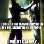 Michael Myers  | TONIGHT I'M TEAMING UP WITH MY PAL JASON TO KILL PEOPLE . I MIGHT CALL MY FRIEND SLENDER MAN TOO... OR JEFF | image tagged in michael myers | made w/ Imgflip meme maker