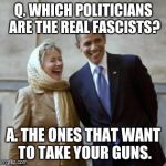 HILLARY CONVERT | Q. WHICH POLITICIANS ARE THE REAL FASCISTS? A. THE ONES THAT WANT TO TAKE YOUR GUNS. | image tagged in hillary convert | made w/ Imgflip meme maker