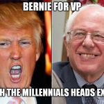 I would like to see it happen just to see what happens | BERNIE FOR VP; WATCH THE MILLENNIALS HEADS EXPLODE | image tagged in hilarybernie | made w/ Imgflip meme maker