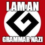 oh the irony! | I AM AN; GRAMMAR NAZI | image tagged in grammar nazi,memes | made w/ Imgflip meme maker