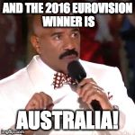 And the 2016 Eurovision winner is...
...Australia! | AND THE 2016 EUROVISION WINNER IS; AUSTRALIA! | image tagged in steve harvey miss universe,eurovision,australia | made w/ Imgflip meme maker