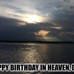 Happy Birthday in Heaven Dad | HAPPY BIRTHDAY IN HEAVEN, DAD | image tagged in happy birthday in heaven dad | made w/ Imgflip meme maker