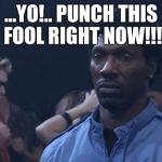 Charlie Murphy | ...YO!.. PUNCH THIS FOOL RIGHT NOW!!! | image tagged in charlie murphy | made w/ Imgflip meme maker