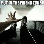 Falling | BEING PUT IN THE FRIEND ZONE BE LIKE | image tagged in falling | made w/ Imgflip meme maker