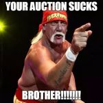 Praying Hulk Hogan  | YOUR AUCTION SUCKS; BROTHER!!!!!!! | image tagged in praying hulk hogan | made w/ Imgflip meme maker