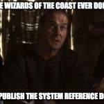 What have Wizards of the Coast ever done for us? | WHAT HAVE WIZARDS OF THE COAST EVER DONE FOR US? THEY DID PUBLISH THE SYSTEM REFERENCE DOCUMENT. | image tagged in what have the romans ever done for us,wizards of the coast,system reference document | made w/ Imgflip meme maker