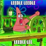 Leedle Leedle Leedle Lee | LEEDLE LEEDLE; LEEDLE LEE | image tagged in leedle leedle leedle lee | made w/ Imgflip meme maker