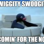 Pingu sees that ass | SWIGGITY SWOOGITY; I'M COMIN' FOR THE NOOTY | image tagged in pingu sees that ass | made w/ Imgflip meme maker