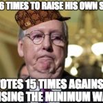 MitchMcConnell FlipFlop | VOTES 6 TIMES TO RAISE HIS OWN SALARY; VOTES 15 TIMES AGAINST RAISING THE MINIMUM WAGE | image tagged in mitchmcconnell flipflop,scumbag | made w/ Imgflip meme maker