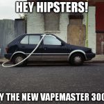 You Vape Bruh? | HEY HIPSTERS! TRY THE NEW VAPEMASTER 3000! | image tagged in you vape bruh | made w/ Imgflip meme maker