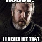 Hodor | HODOR? ( I NEVER HIT THAT FINE GENTLEMAN? ) | image tagged in hodor | made w/ Imgflip meme maker