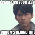 Gorgom's behind this! | YOU CAN'T LICK YOUR ELBOW? GORGOM'S BEHIND THIS! | image tagged in gorgom's behind this | made w/ Imgflip meme maker