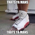Jordans | THATS YA MANS; THATS YA MANS | image tagged in jordans | made w/ Imgflip meme maker