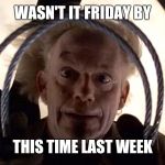 back to the future doc brown clock daylight savings turn clocks  | WASN'T IT FRIDAY BY; THIS TIME LAST WEEK | image tagged in back to the future doc brown clock daylight savings turn clocks | made w/ Imgflip meme maker